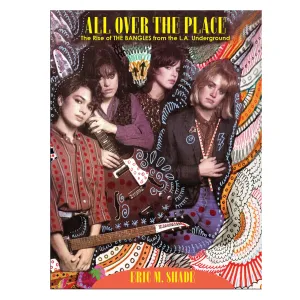 ALL OVER THE PLACE  The Rise of The BANGLES From the LA Underground